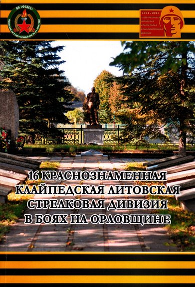 «16 Краснознаменная Клайпедская Литовская стрелковая дивизия в боях на Орловщине» (т. 1): коллективная монография / Андреев Н.А., Бодрова Н.В., Тимоник Е.Б. и др. – Орёл: АПЛИТ, 2018. – 300 с., ил.